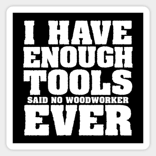 I have enough tools said no woodworker ever Magnet